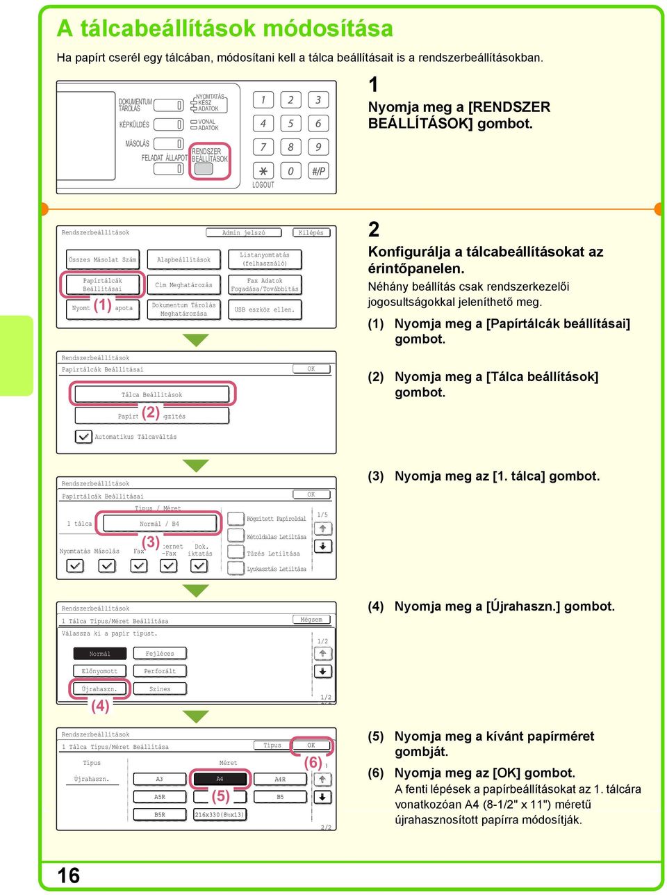 LOGOUT Rendszerbeállítások Összes Másolat Szám Papírtálcák Beállításai () Nyomtató Állapota Rendszerbeállítások Papírtálcák Beállításai Tálca Beállítások (2) Automatikus Tálcaváltás Alapbeállítások