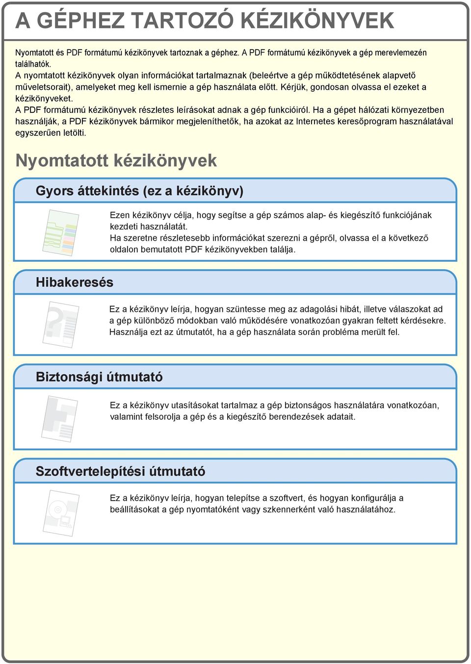 Kérjük, gondosan olvassa el ezeket a kézikönyveket. A PDF formátumú kézikönyvek részletes leírásokat adnak a gép funkcióiról.