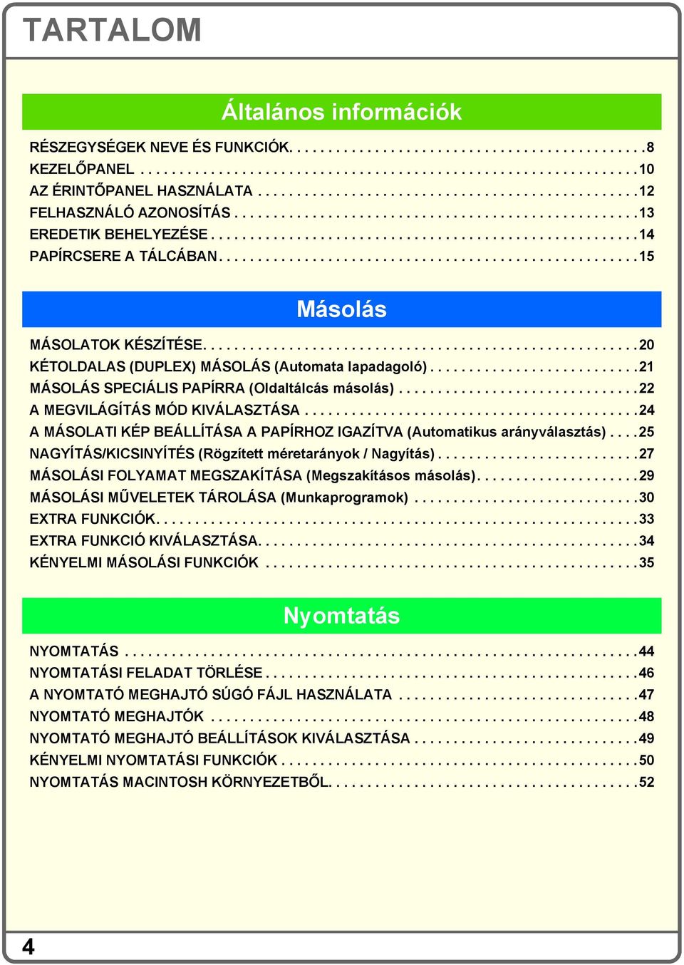 .....................................................5 Másolás MÁSOLAT KÉSZÍTÉSE........................................................20 KÉTOLDALAS (DUPLEX) MÁSOLÁS (Automata lapadagoló).