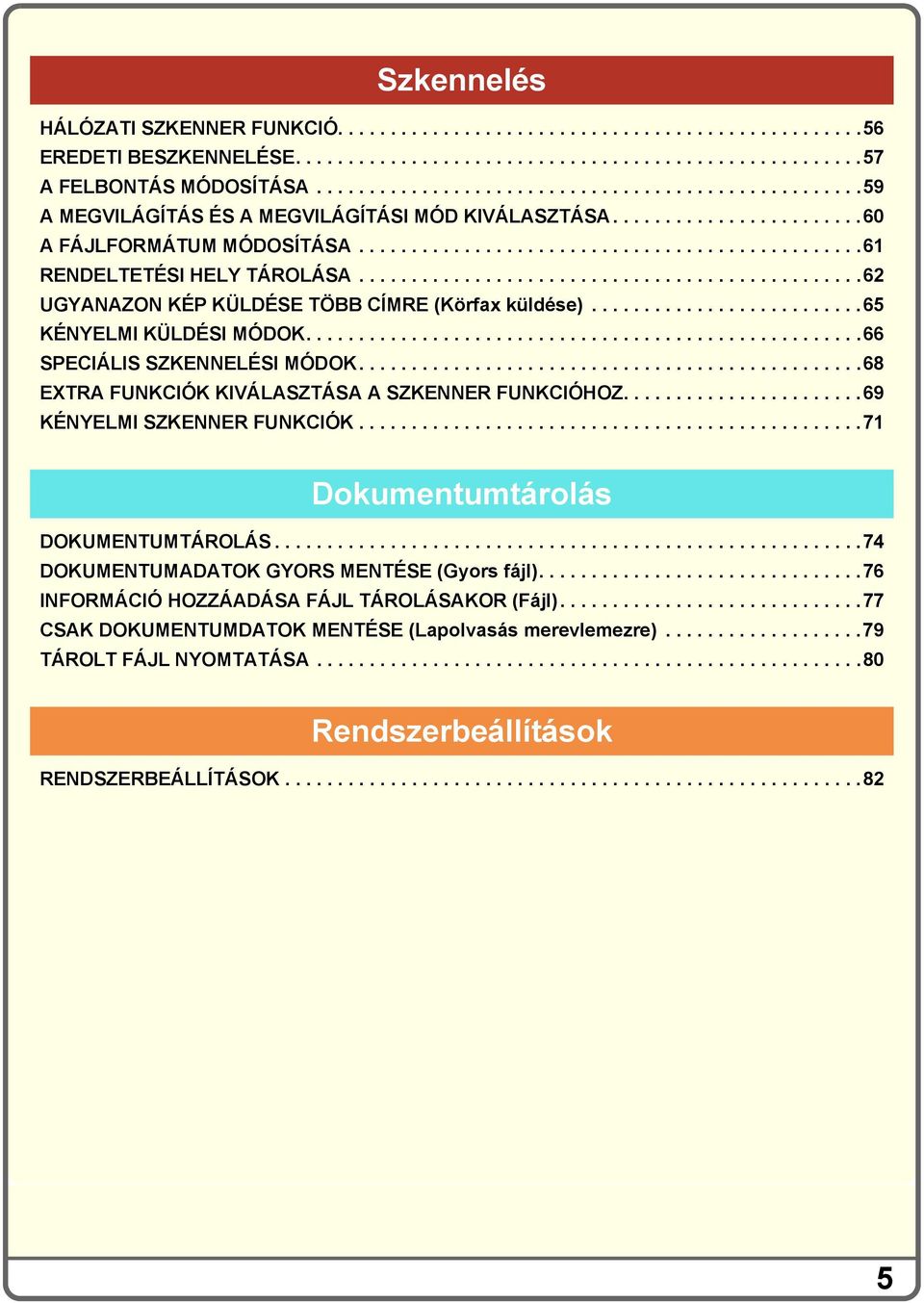 ...............................................62 UGYANAZON KÉP KÜLDÉSE TÖBB CÍMRE (Körfax küldése)..........................65 KÉNYELMI KÜLDÉSI MÓD.....................................................66 SPECIÁLIS SZKENNELÉSI MÓD.