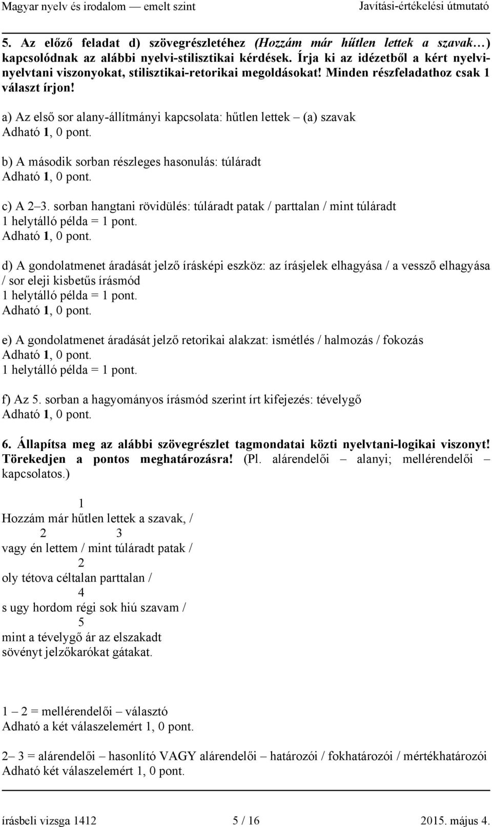 a) Az első sor alany-állítmányi kapcsolata: hűtlen lettek (a) szavak b) A második sorban részleges hasonulás: túláradt c) A 2 3.