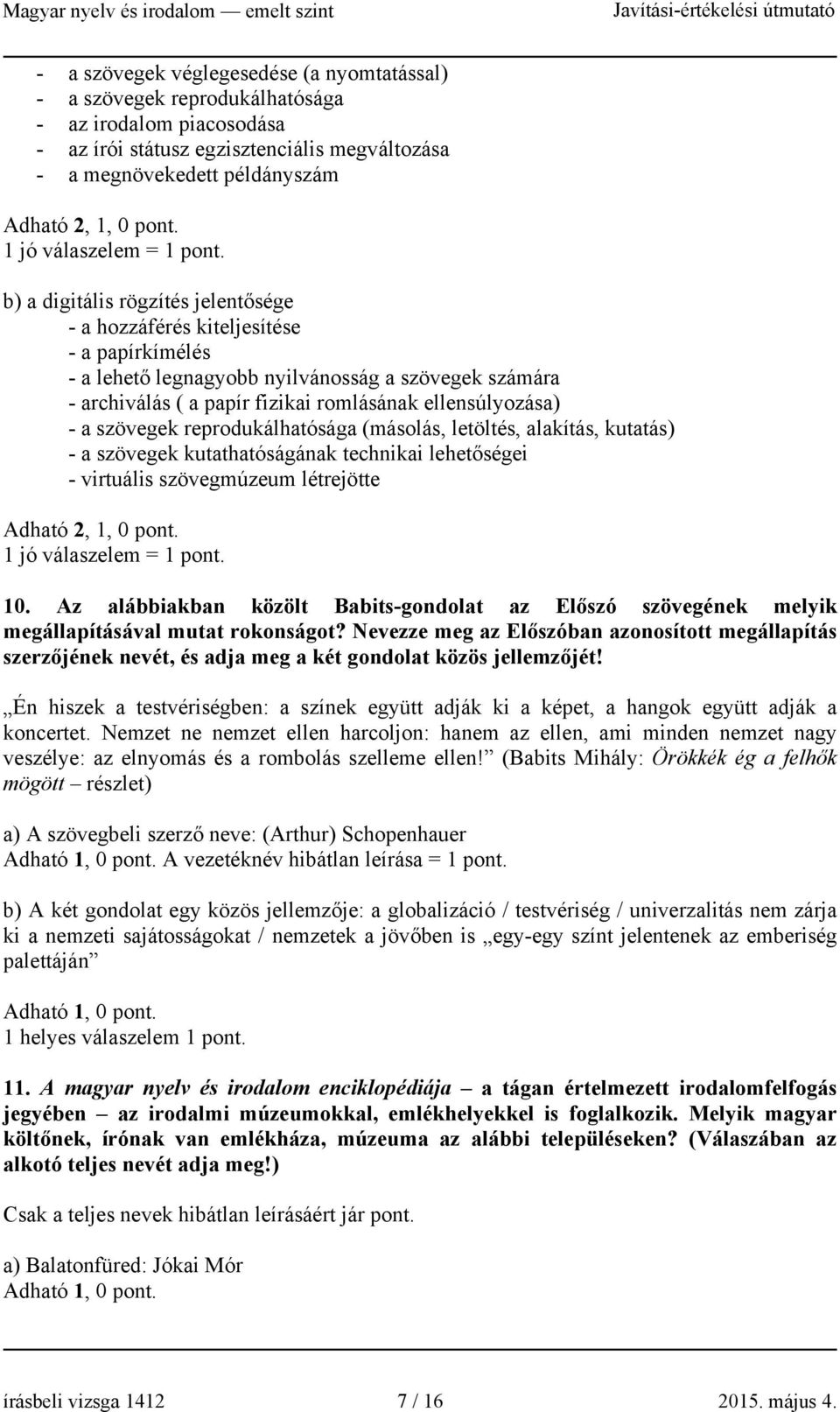 b) a digitális rögzítés jelentősége - a hozzáférés kiteljesítése - a papírkímélés - a lehető legnagyobb nyilvánosság a szövegek számára - archiválás ( a papír fizikai romlásának ellensúlyozása) - a