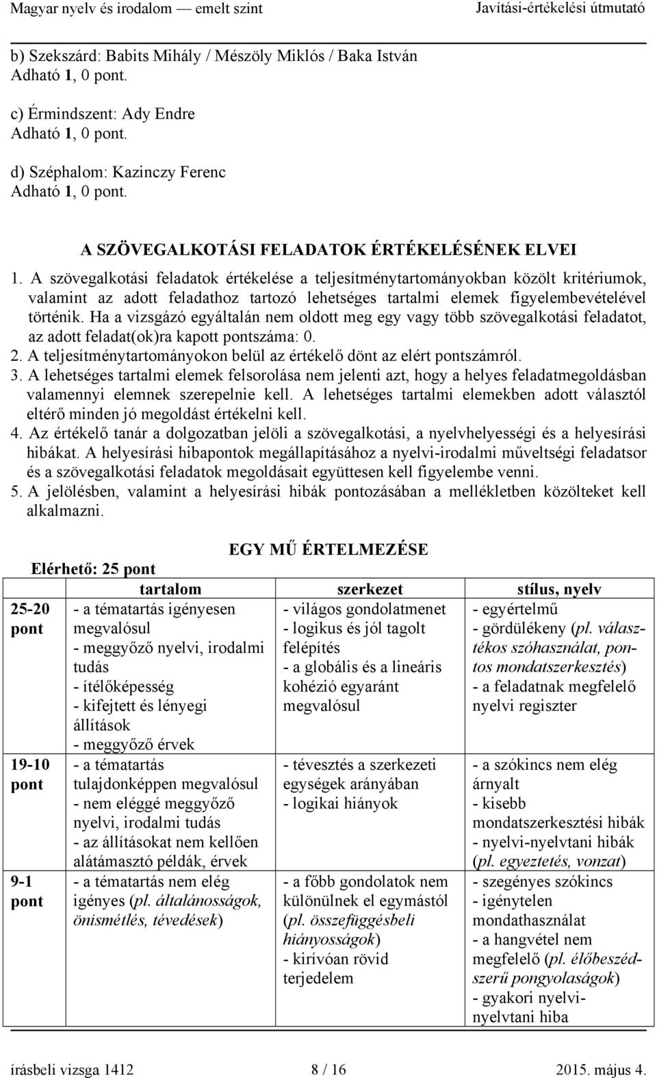 Ha a vizsgázó egyáltalán nem oldott meg egy vagy több szövegalkotási feladatot, az adott feladat(ok)ra kapott száma: 0. 2. A teljesítménytartományokon belül az értékelő dönt az elért számról. 3.