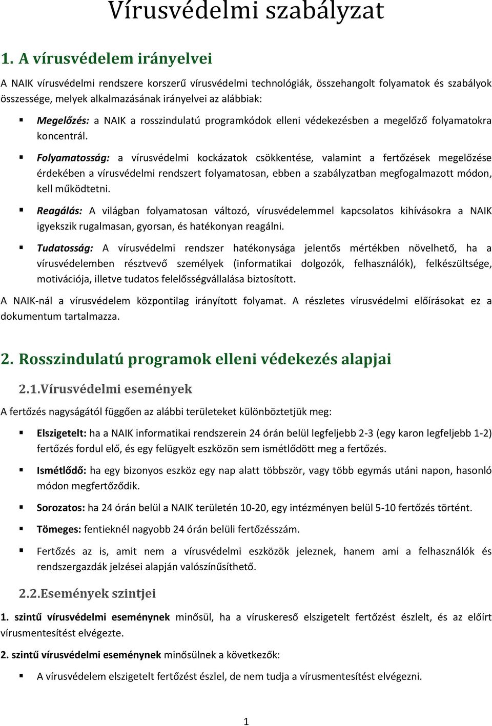 Folyamatosság: a vírusvédelmi kockázatok csökkentése, valamint a fertőzések megelőzése érdekében a vírusvédelmi rendszert folyamatosan, ebben a szabályzatban megfogalmazott módon, kell működtetni.