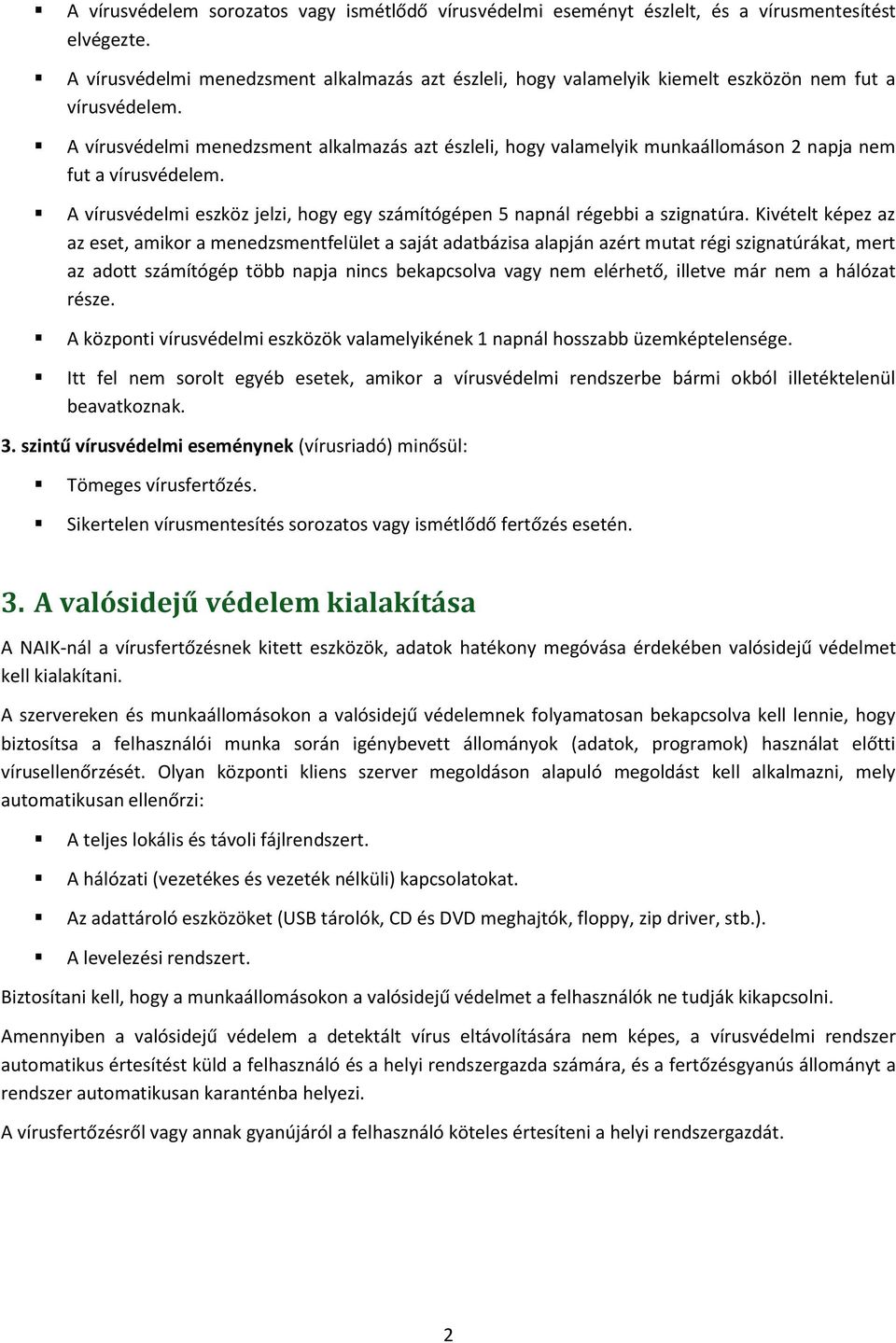 A vírusvédelmi menedzsment alkalmazás azt észleli, hogy valamelyik munkaállomáson 2 napja nem fut a vírusvédelem. A vírusvédelmi eszköz jelzi, hogy egy számítógépen 5 napnál régebbi a szignatúra.