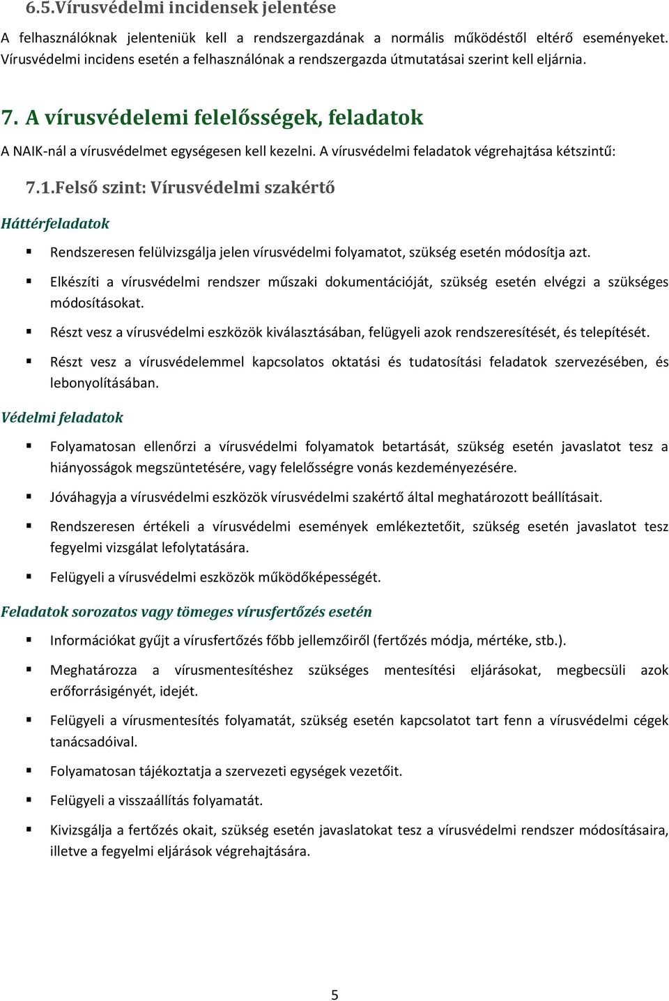 A vírusvédelmi feladatok végrehajtása kétszintű: 7.1. Felső szint: Vírusvédelmi szakértő Háttérfeladatok Rendszeresen felülvizsgálja jelen vírusvédelmi folyamatot, szükség esetén módosítja azt.