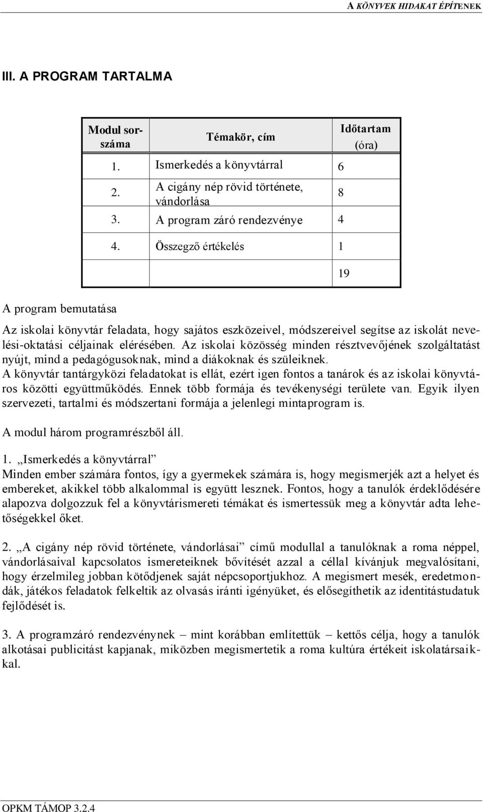 Az iskolai közösség minden résztvevőjének szolgáltatást nyújt, mind a pedagógusoknak, mind a diákoknak és szüleiknek.