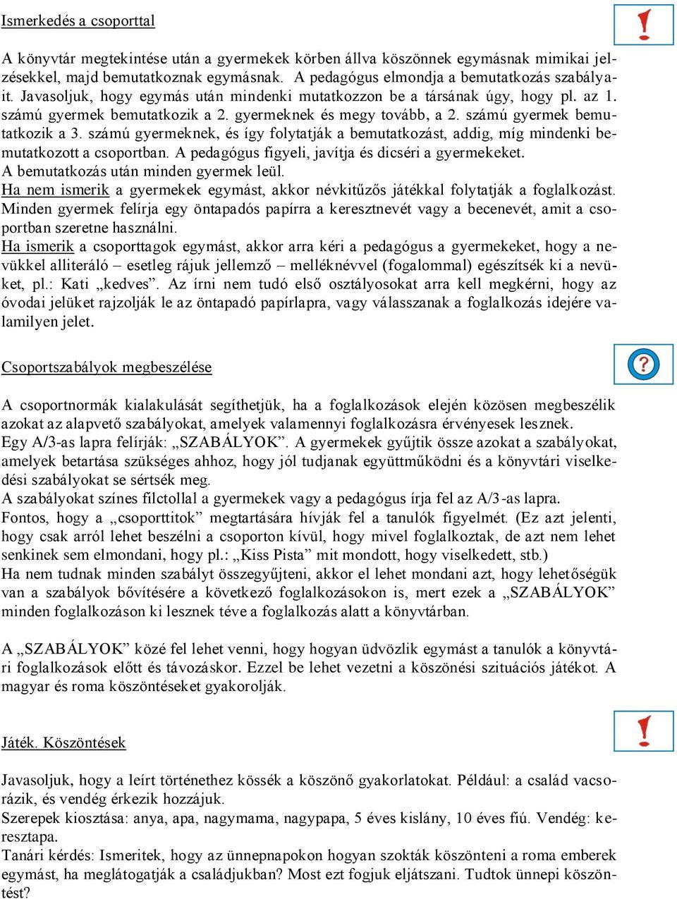 számú gyermeknek, és így folytatják a bemutatkozást, addig, míg mindenki bemutatkozott a csoportban. A pedagógus figyeli, javítja és dicséri a gyermekeket. A bemutatkozás után minden gyermek leül.