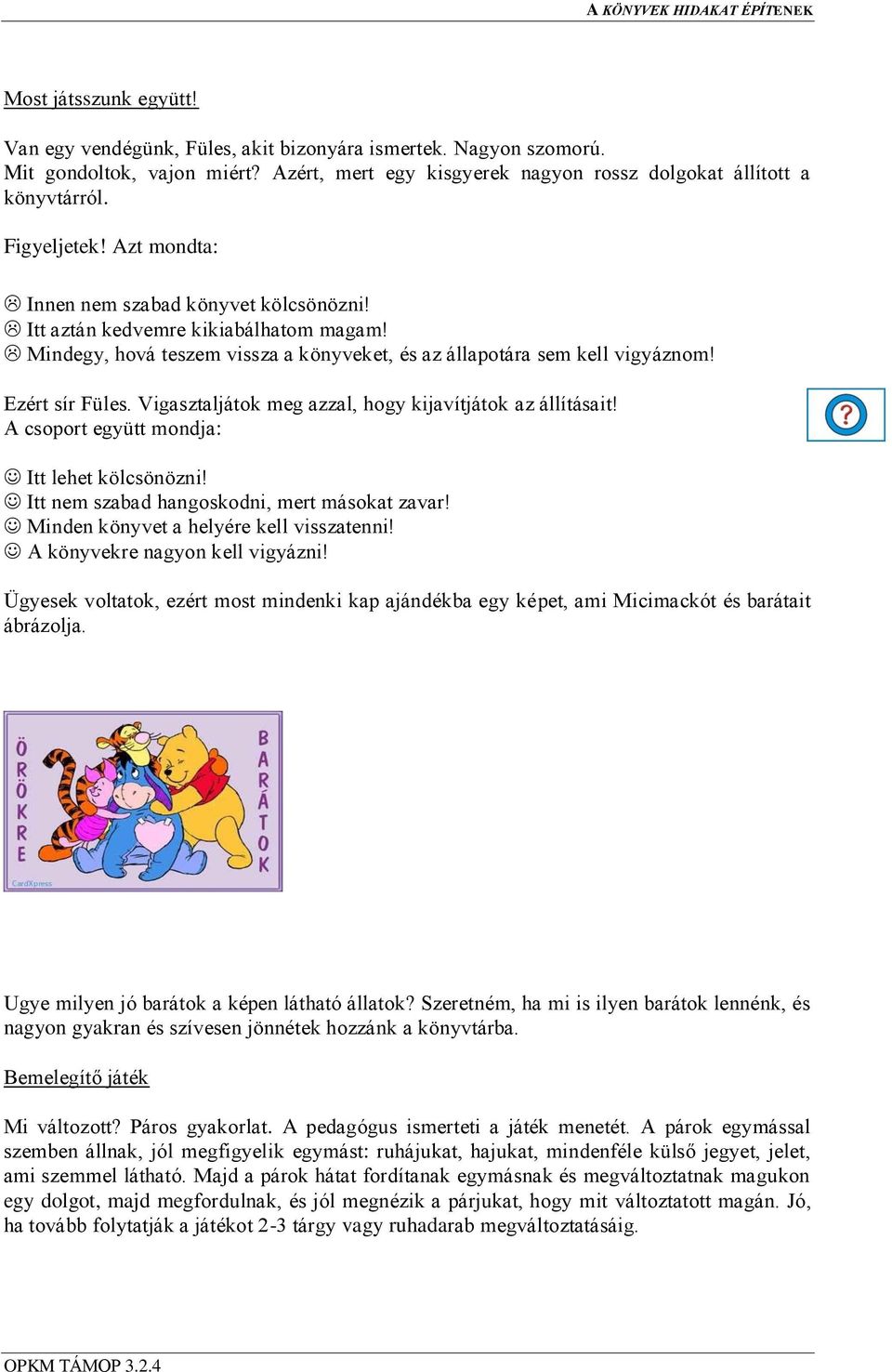 Vigasztaljátok meg azzal, hogy kijavítjátok az állításait! A csoport együtt mondja: Itt lehet kölcsönözni! Itt nem szabad hangoskodni, mert másokat zavar! Minden könyvet a helyére kell visszatenni!