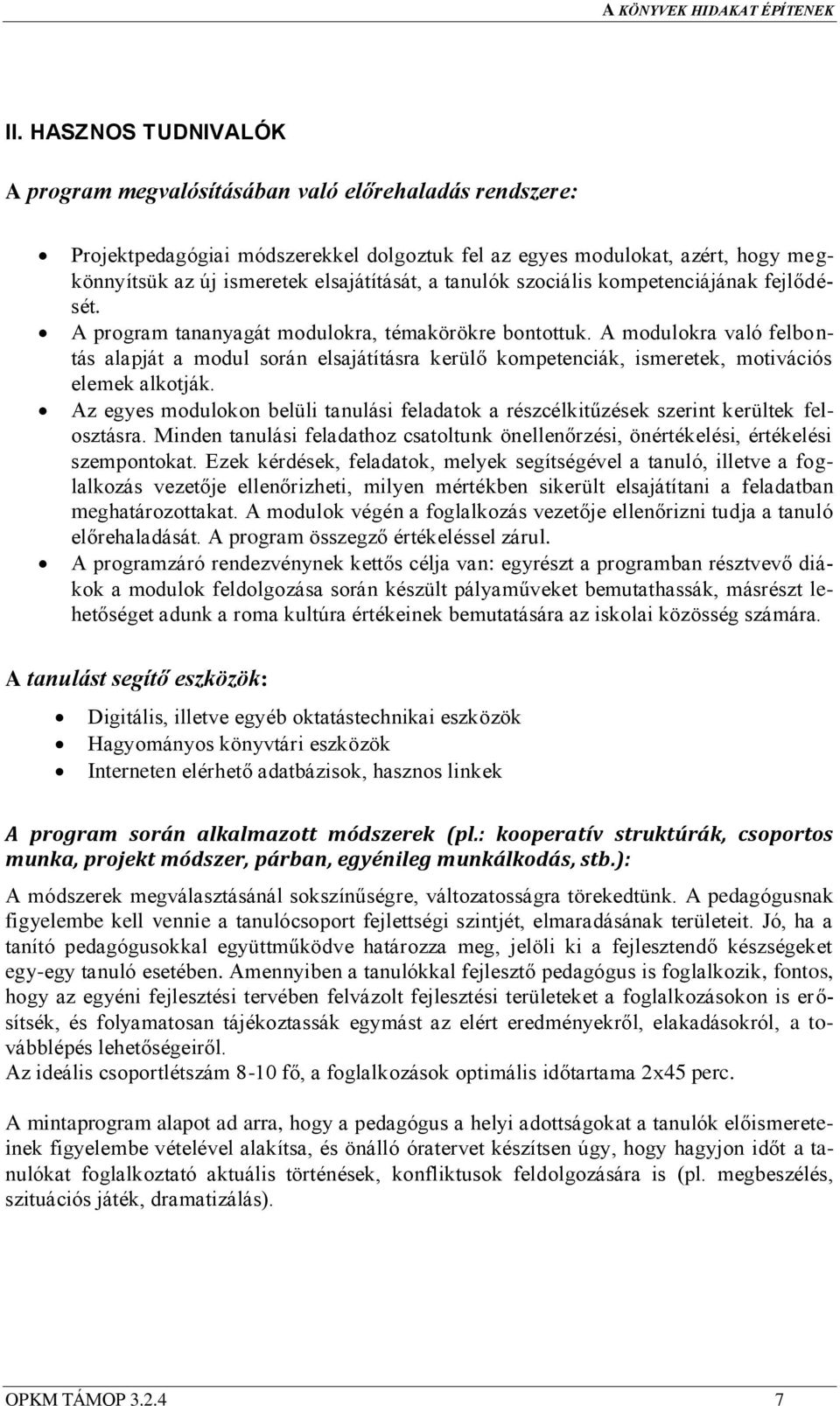 A modulokra való felbontás alapját a modul során elsajátításra kerülő kompetenciák, ismeretek, motivációs elemek alkotják.