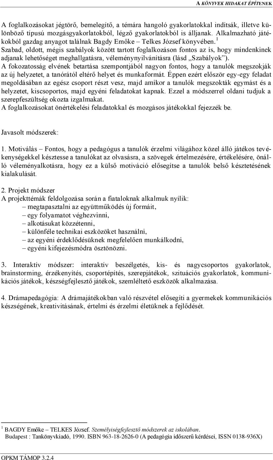 1 Szabad, oldott, mégis szabályok között tartott foglalkozáson fontos az is, hogy mindenkinek adjanak lehetőséget meghallgatásra, véleménynyilvánításra (lásd Szabályok ).