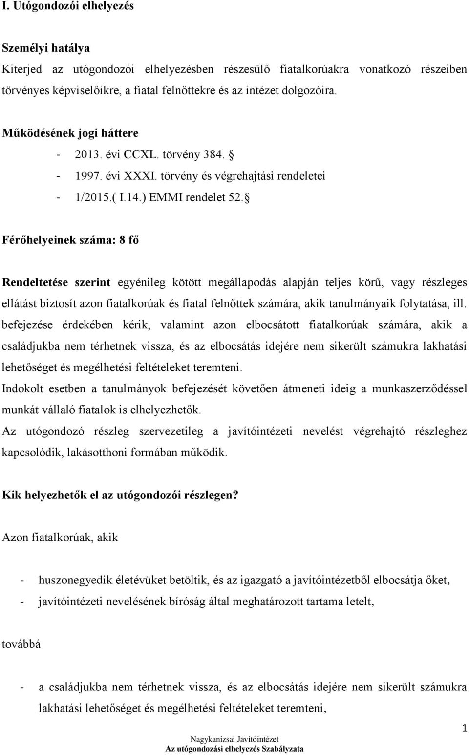 Férőhelyeinek száma: 8 fő Rendeltetése szerint egyénileg kötött megállapodás alapján teljes körű, vagy részleges ellátást biztosít azon fiatalkorúak és fiatal felnőttek számára, akik tanulmányaik