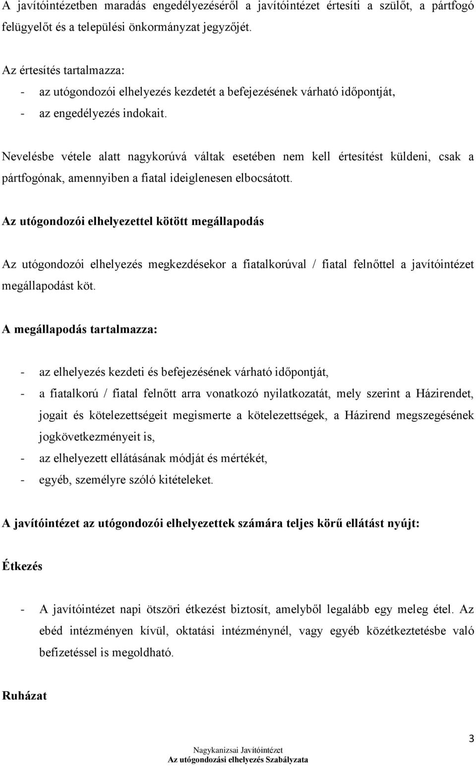 Nevelésbe vétele alatt nagykorúvá váltak esetében nem kell értesítést küldeni, csak a pártfogónak, amennyiben a fiatal ideiglenesen elbocsátott.