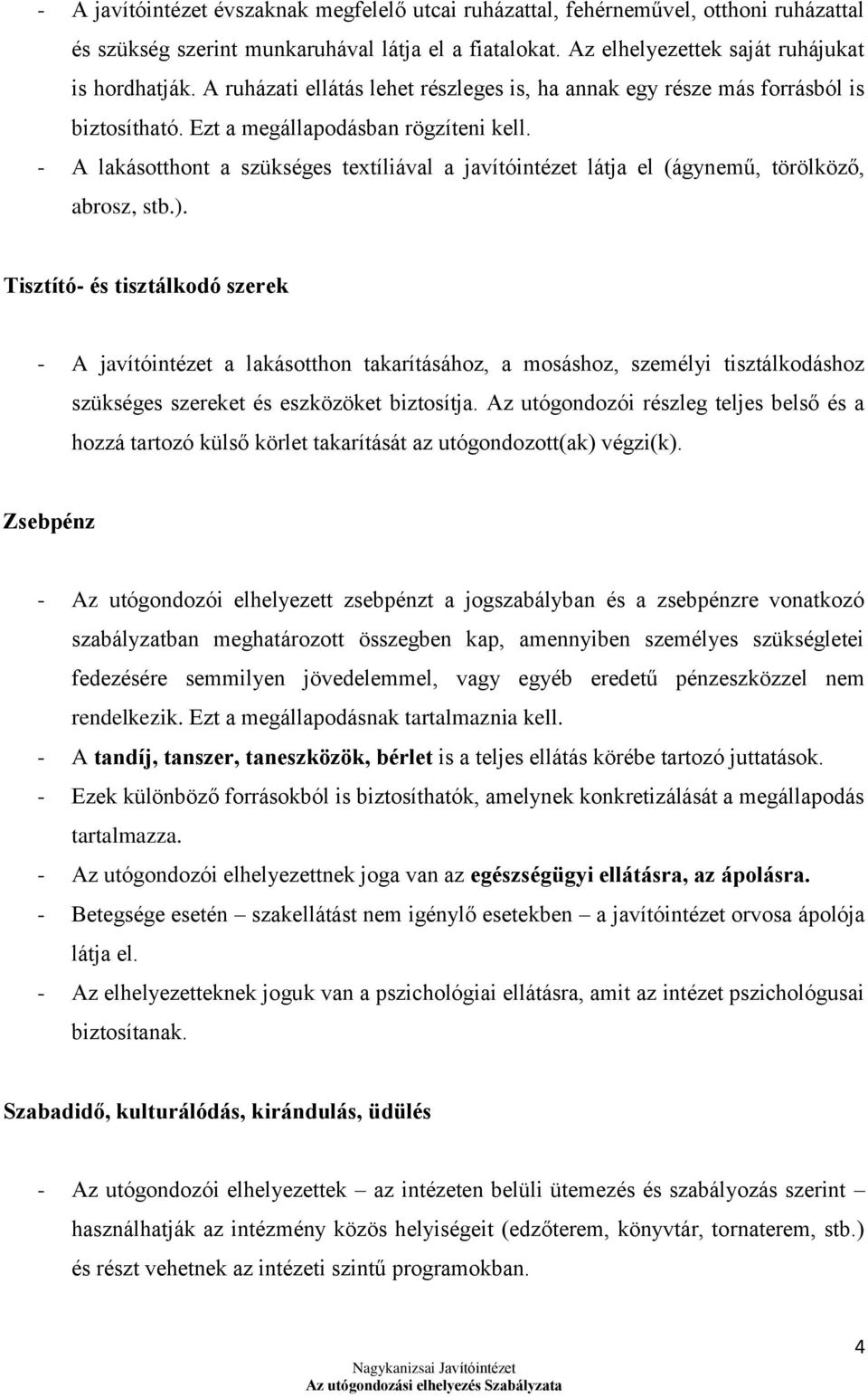 - A lakásotthont a szükséges textíliával a javítóintézet látja el (ágynemű, törölköző, abrosz, stb.).