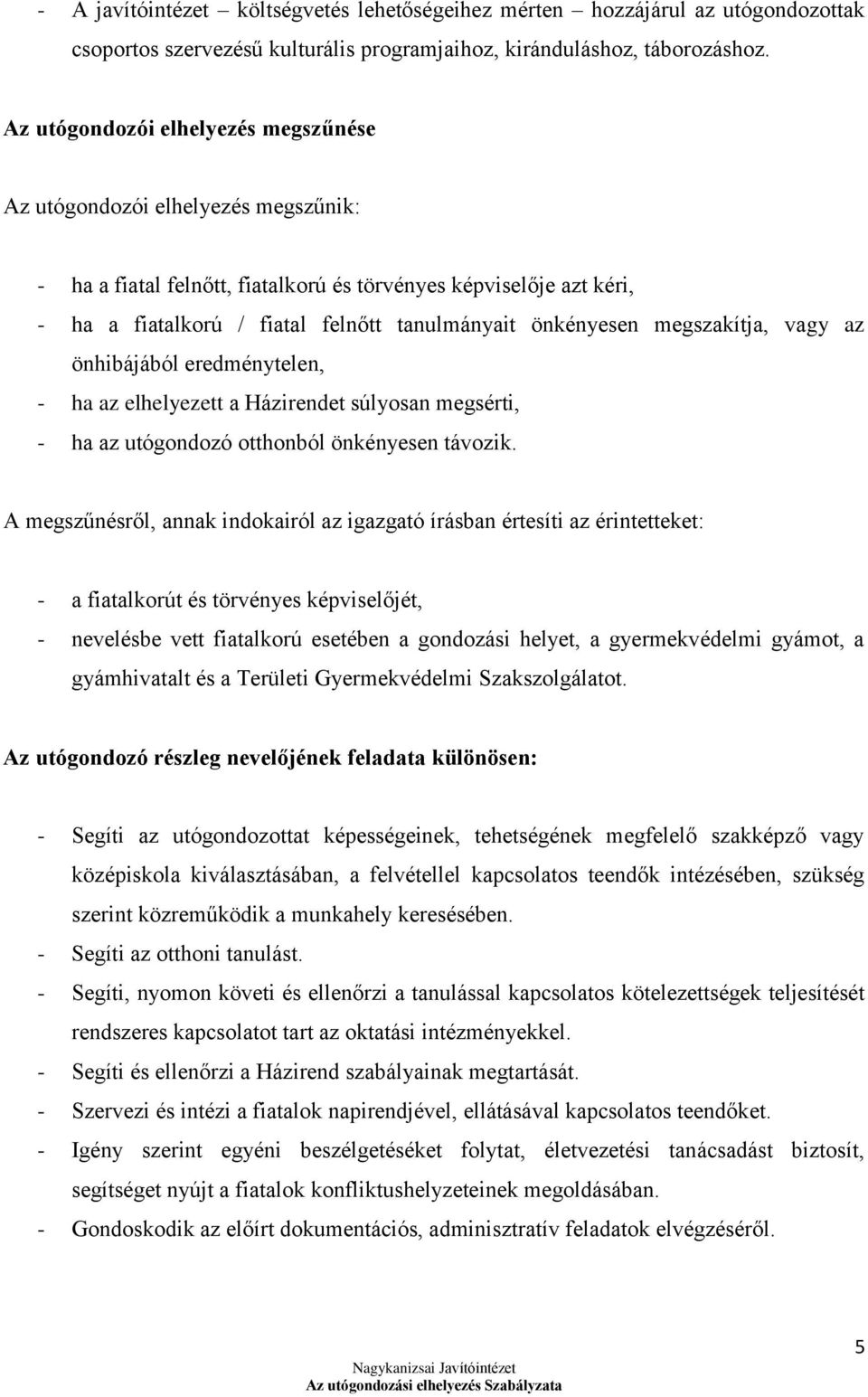 önkényesen megszakítja, vagy az önhibájából eredménytelen, - ha az elhelyezett a Házirendet súlyosan megsérti, - ha az utógondozó otthonból önkényesen távozik.