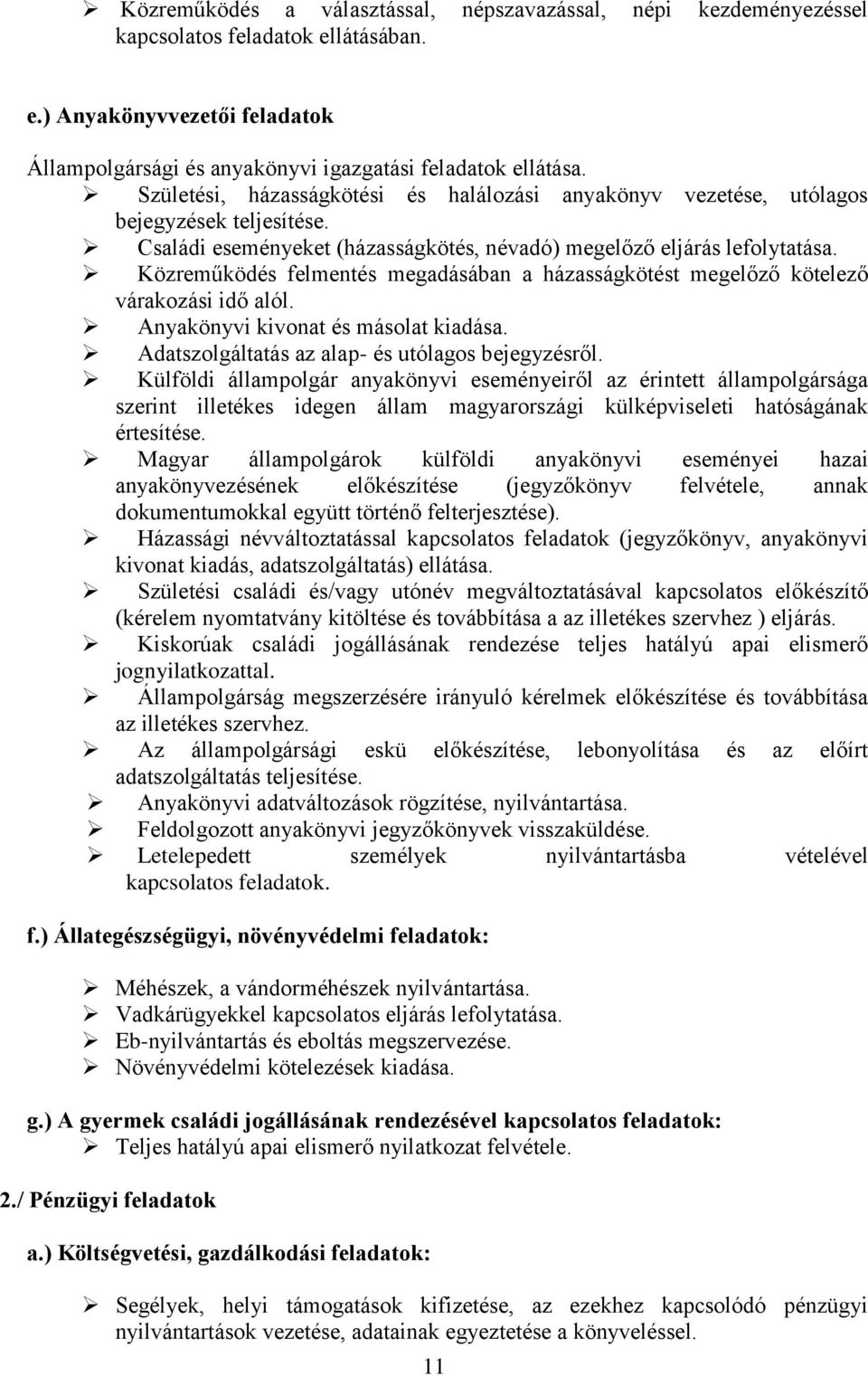 Közreműködés felmentés megadásában a házasságkötést megelőző kötelező várakozási idő alól. Anyakönyvi kivonat és másolat kiadása. Adatszolgáltatás az alap- és utólagos bejegyzésről.