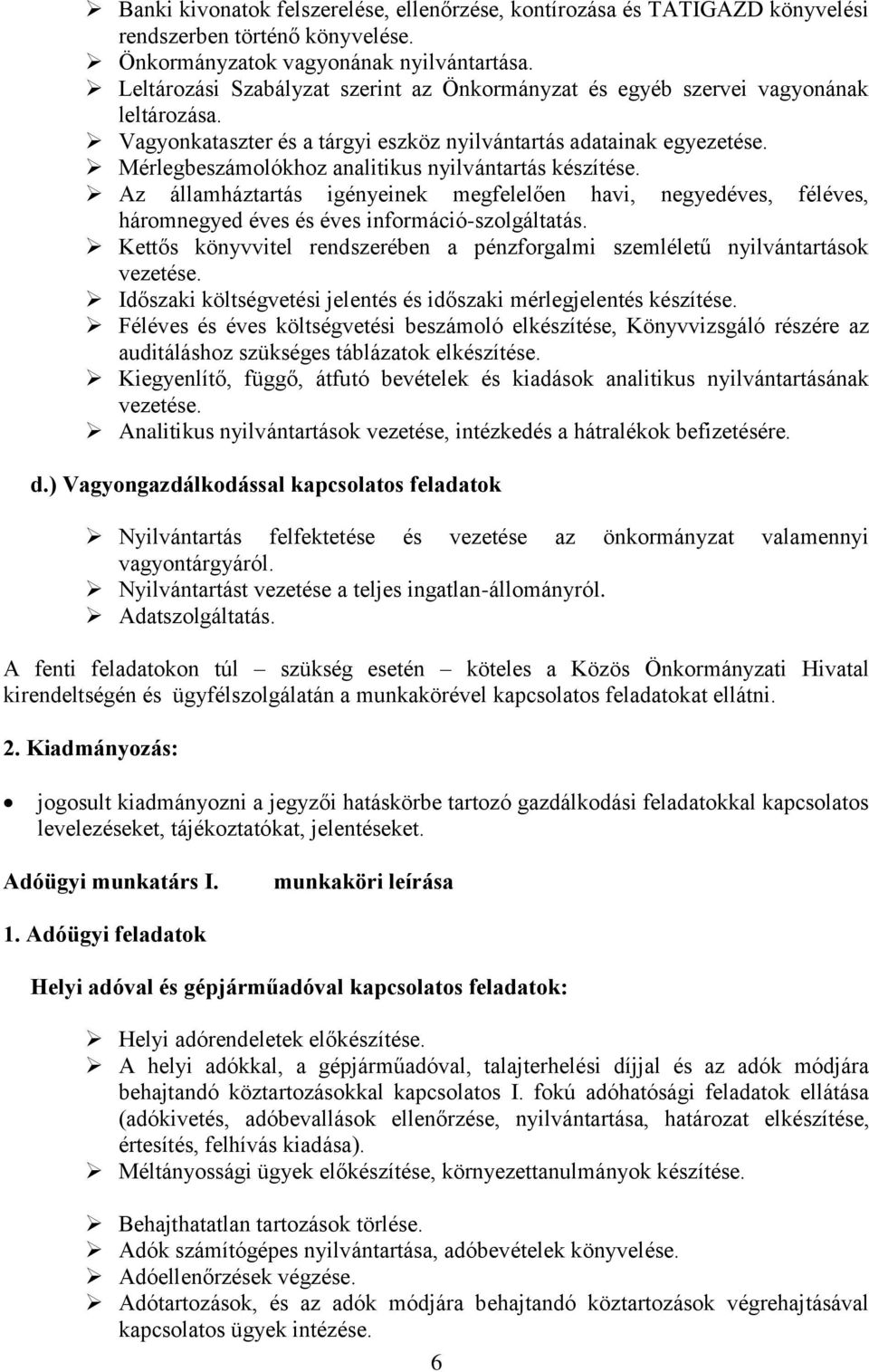 Mérlegbeszámolókhoz analitikus nyilvántartás készítése. Az államháztartás igényeinek megfelelően havi, negyedéves, féléves, háromnegyed éves és éves információ-szolgáltatás.