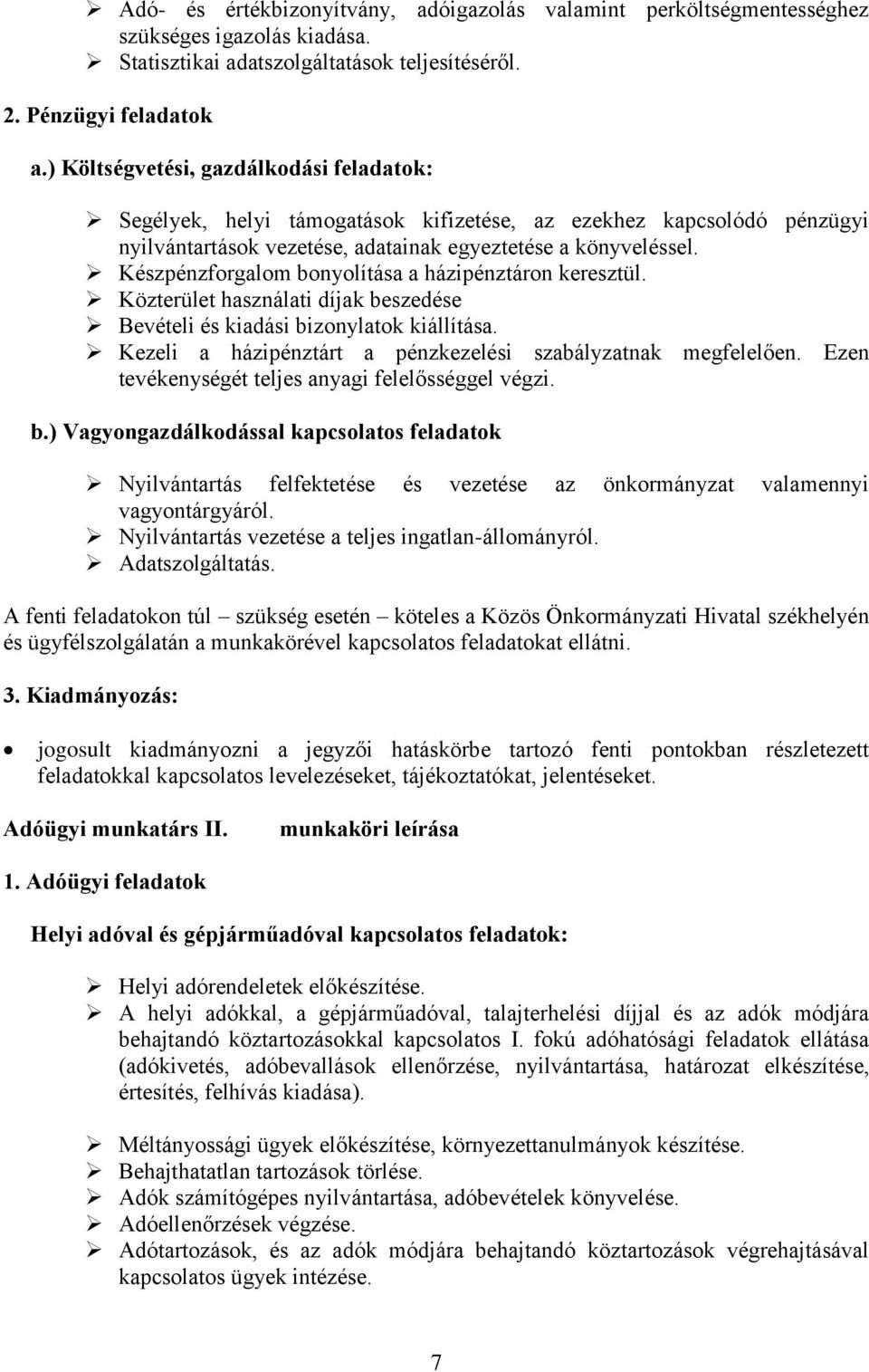 Készpénzforgalom bonyolítása a házipénztáron keresztül. Közterület használati díjak beszedése Bevételi és kiadási bizonylatok kiállítása.