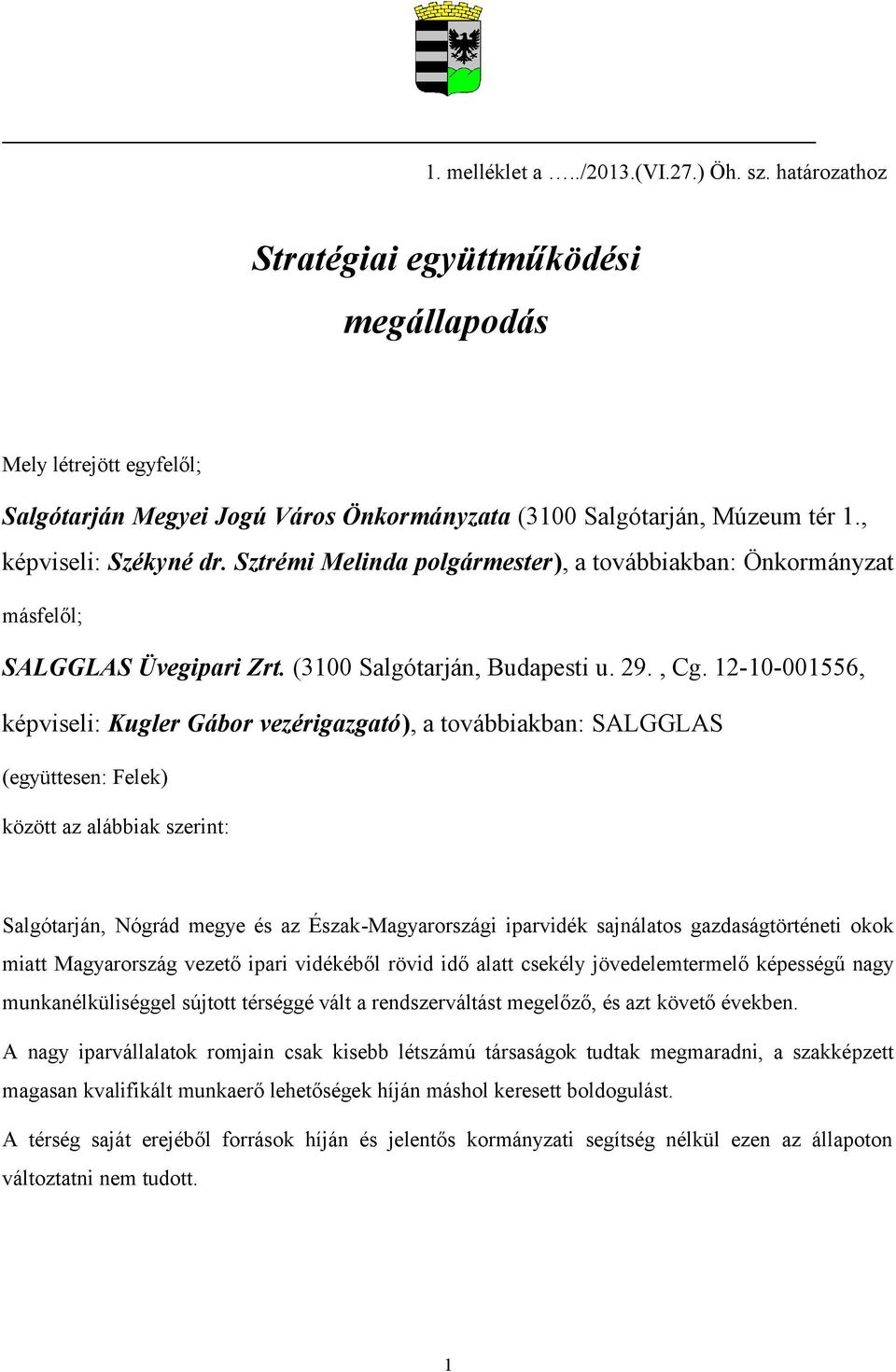 12-10-001556, képviseli: Kugler Gábor vezérigazgató), a továbbiakban: SALGGLAS (együttesen: Felek) között az alábbiak szerint: Salgótarján, Nógrád megye és az Észak-Magyarországi iparvidék sajnálatos