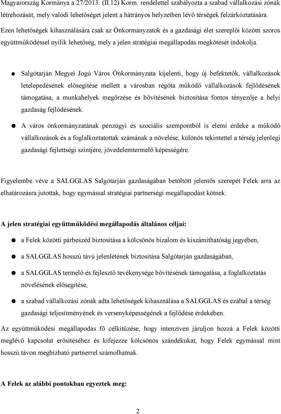 Salgótarján Megyei Jogú Város Önkormányzata kijelenti, hogy új befektetők, vállalkozások letelepedésének elősegítése mellett a városban régóta működő vállalkozások fejlődésének támogatása, a