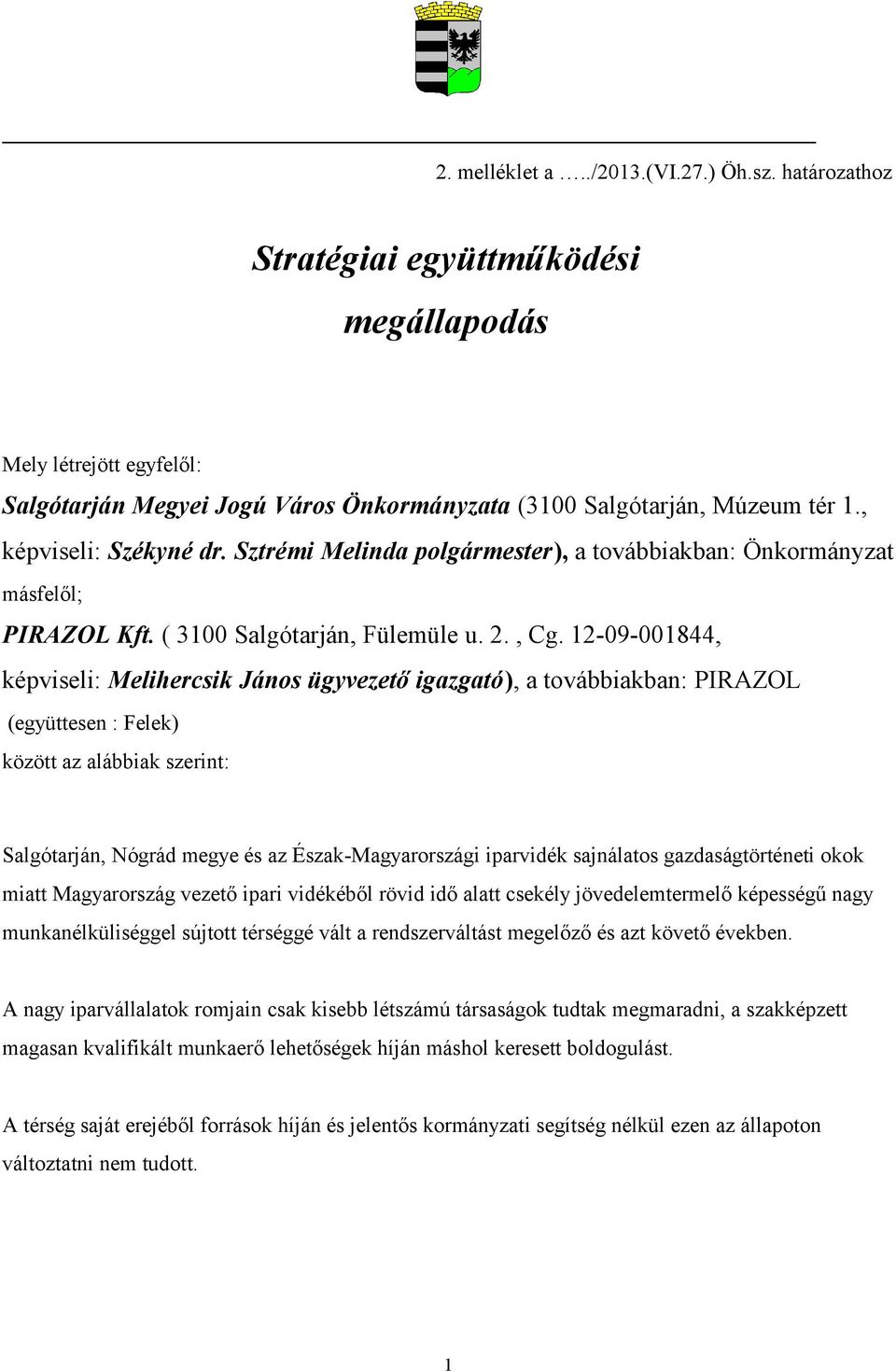 12-09-001844, képviseli: Melihercsik János ügyvezető igazgató), a továbbiakban: PIRAZOL (együttesen : Felek) között az alábbiak szerint: Salgótarján, Nógrád megye és az Észak-Magyarországi iparvidék