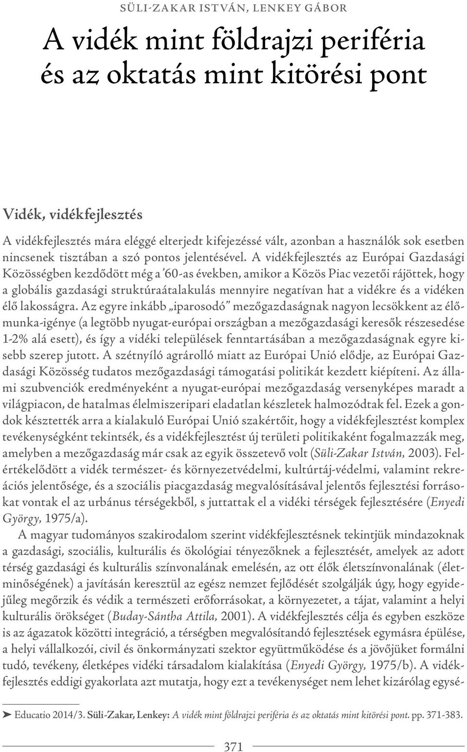 A vidékfejlesztés az Európai Gazdasági Közösségben kezdődött még a 60-as években, amikor a Közös Piac vezetői rájöttek, hogy a globális gazdasági struktúraátalakulás mennyire negatívan hat a vidékre