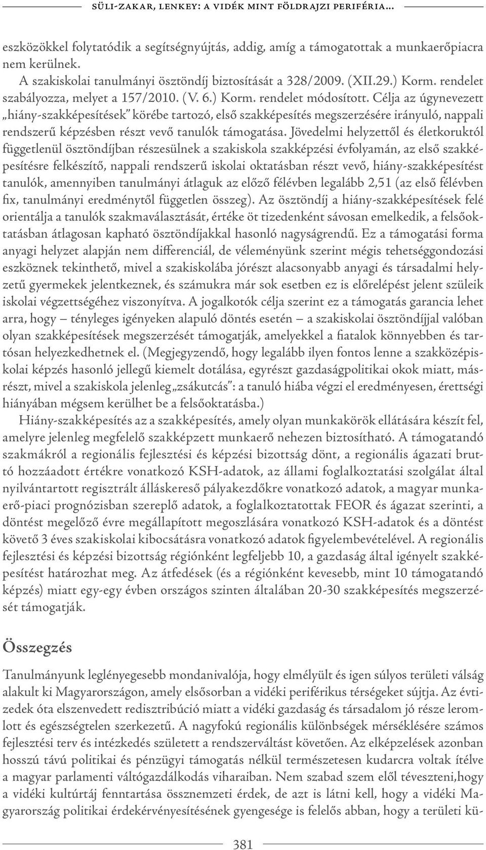 Célja az úgynevezett hiány-szakképesítések körébe tartozó, első szakképesítés megszerzésére irányuló, nappali rendszerű képzésben részt vevő tanulók támogatása.