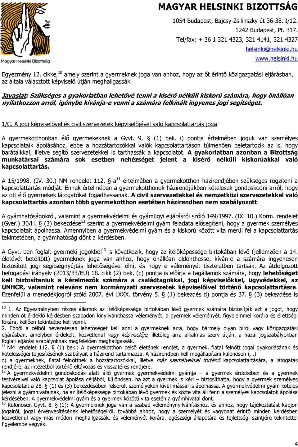 A jogi képviselővel és civil szervezetek képviselőjével való kapcsolattartás joga A gyermekotthonban élő gyermekeknek a Gyvt. 9. (1) bek.