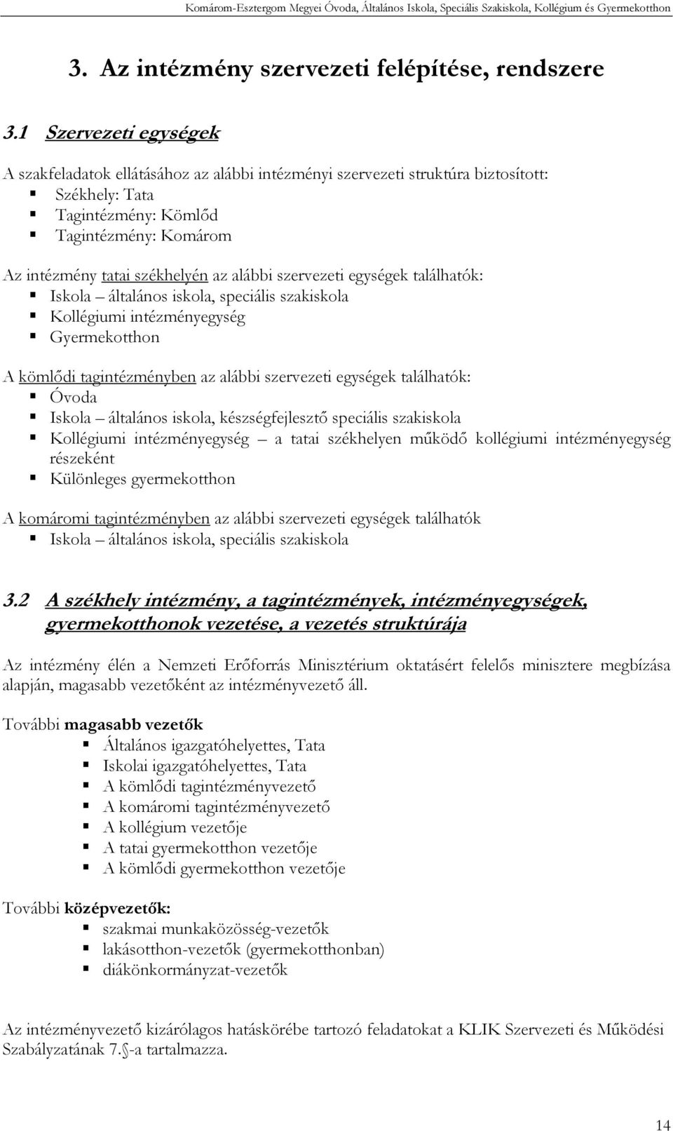 alábbi szervezeti egységek találhatók: Iskola általános iskola, speciális szakiskola Kollégiumi intézményegység Gyermekotthon A kömlődi tagintézményben az alábbi szervezeti egységek találhatók: Óvoda