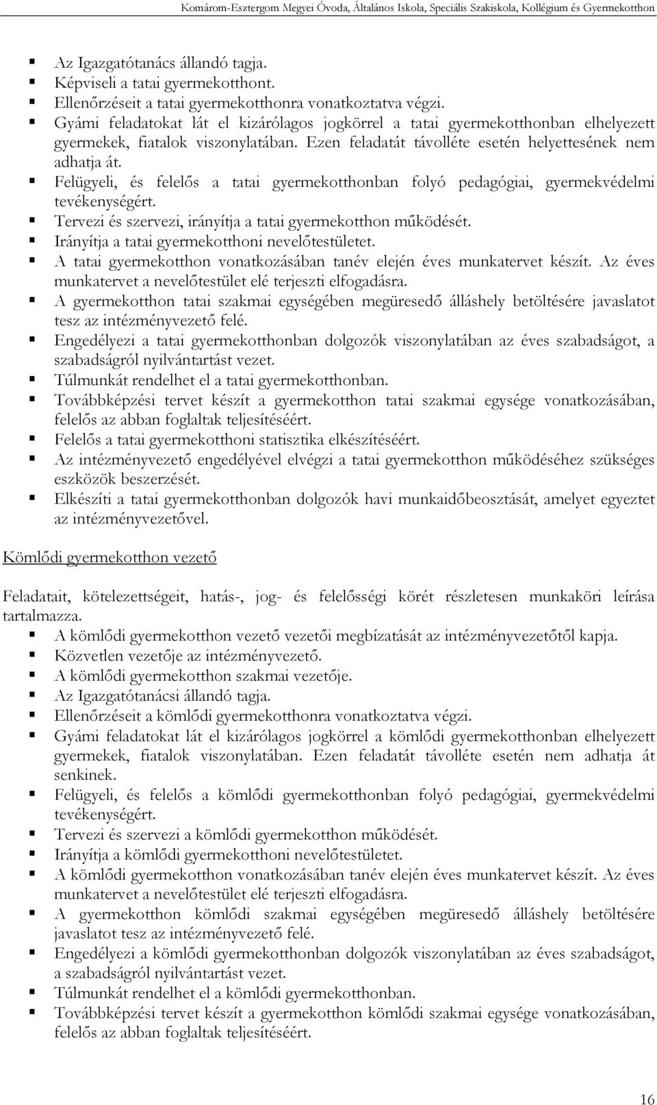 Felügyeli, és felelős a tatai gyermekotthonban folyó pedagógiai, gyermekvédelmi tevékenységért. Tervezi és szervezi, irányítja a tatai gyermekotthon működését.