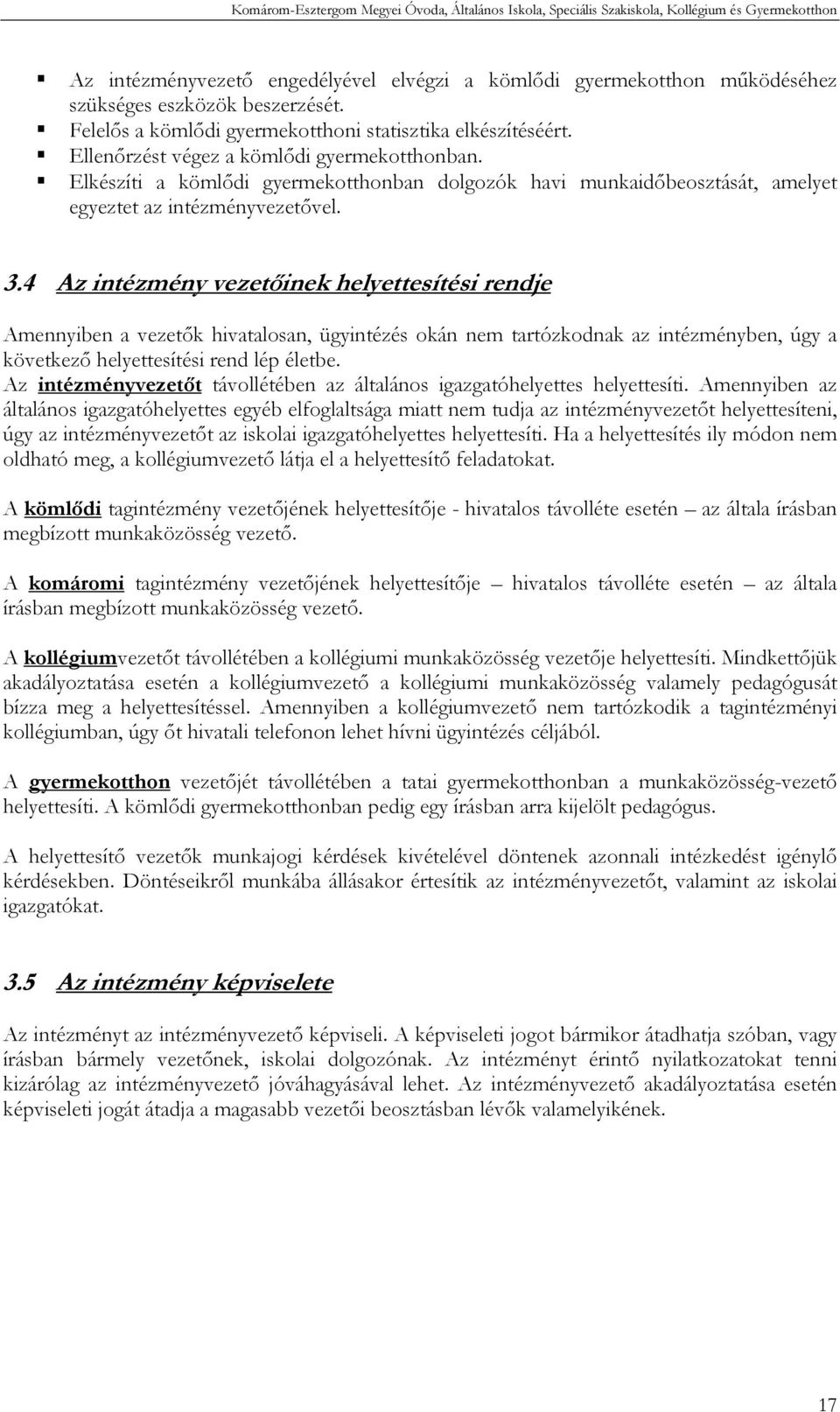 4 Az intézmény vezetőinek helyettesítési rendje Amennyiben a vezetők hivatalosan, ügyintézés okán nem tartózkodnak az intézményben, úgy a következő helyettesítési rend lép életbe.