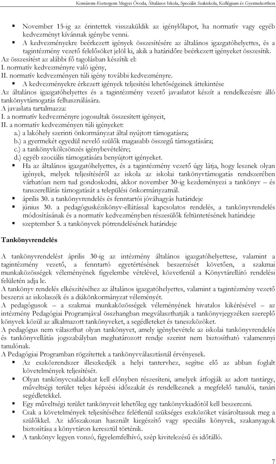 Az összesítést az alábbi fő tagolásban készítik el: I. normatív kedvezményre való igény, II. normatív kedvezményen túli igény további kedvezményre.