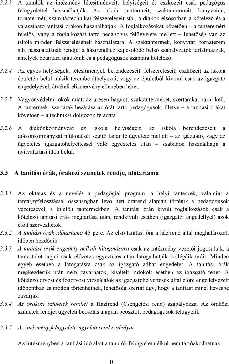 A foglalkozásokat követően a tanteremért felelős, vagy a foglalkozást tartó pedagógus felügyelete mellett lehetőség van az iskola minden felszerelésének használatára.