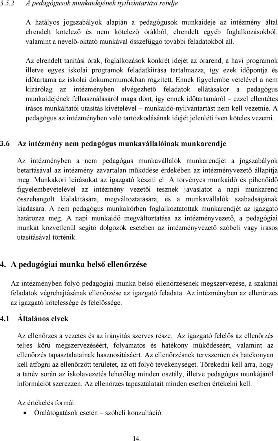 Az elrendelt tanítási órák, foglalkozások konkrét idejét az órarend, a havi programok illetve egyes iskolai programok feladatkiírása tartalmazza, így ezek időpontja és időtartama az iskolai