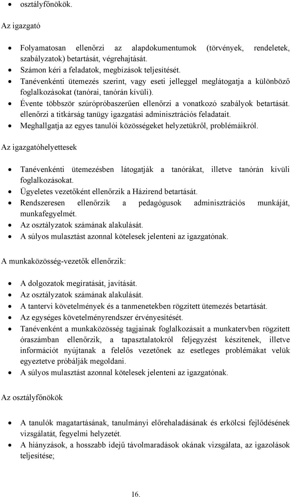 ellenőrzi a titkárság tanügy igazgatási adminisztrációs feladatait. Meghallgatja az egyes tanulói közösségeket helyzetükről, problémáikról.