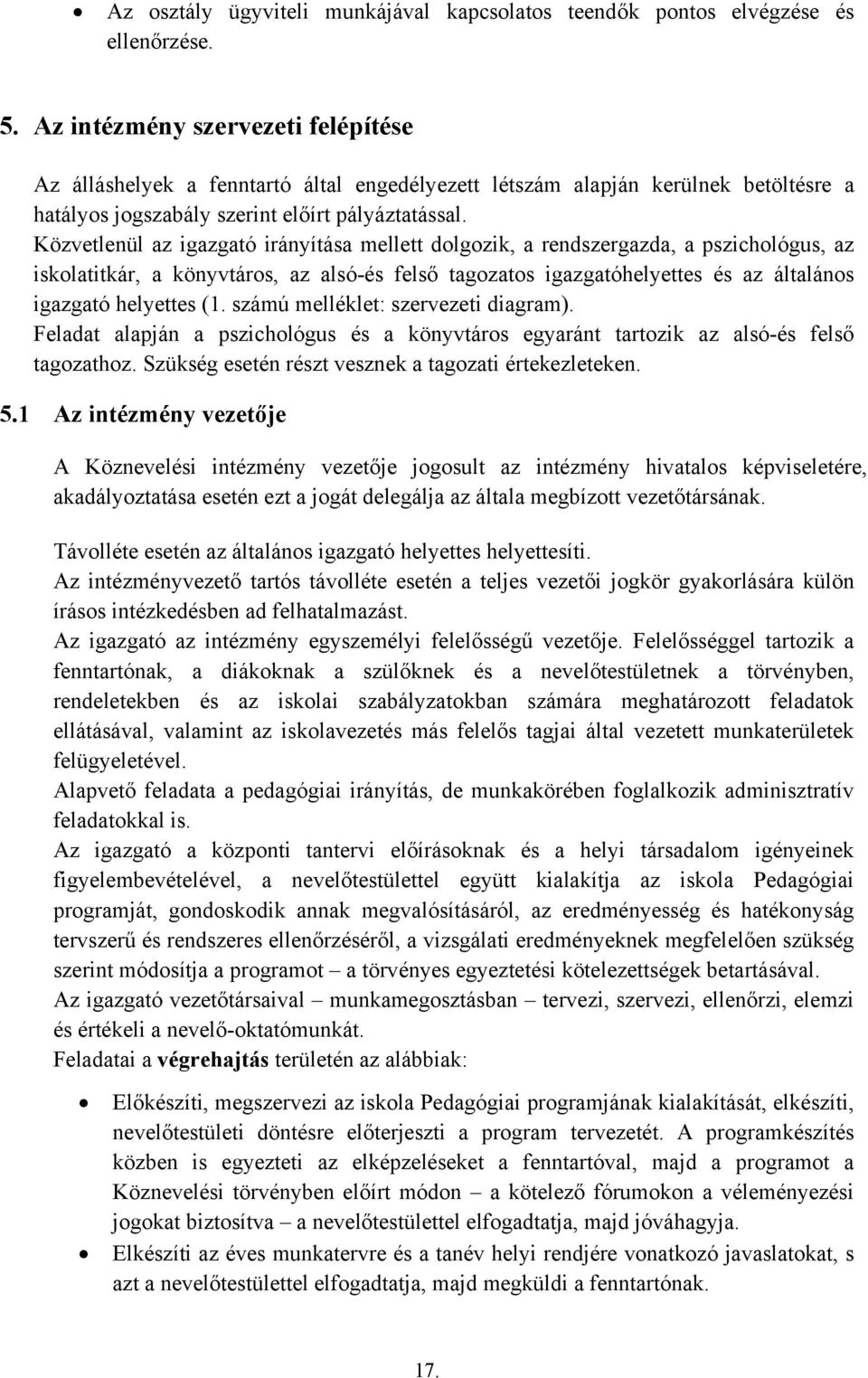 Közvetlenül az igazgató irányítása mellett dolgozik, a rendszergazda, a pszichológus, az iskolatitkár, a könyvtáros, az alsó-és felső tagozatos igazgatóhelyettes és az általános igazgató helyettes (1.