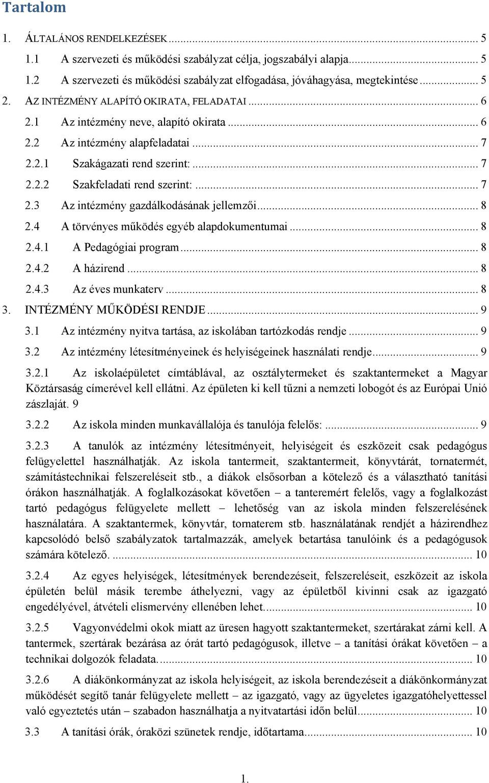 .. 8 2.4 A törvényes működés egyéb alapdokumentumai... 8 2.4.1 A Pedagógiai program... 8 2.4.2 A házirend... 8 2.4.3 Az éves munkaterv... 8 3. INTÉZMÉNY MŰKÖDÉSI RENDJE... 9 3.