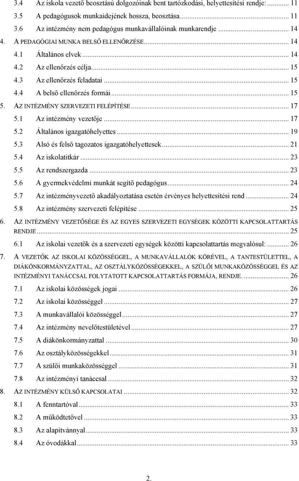 AZ INTÉZMÉNY SZERVEZETI FELÉPÍTÉSE... 17 5.1 Az intézmény vezetője... 17 5.2 Általános igazgatóhelyettes... 19 5.3 Alsó és felső tagozatos igazgatóhelyettesek... 21 5.4 Az iskolatitkár... 23 5.