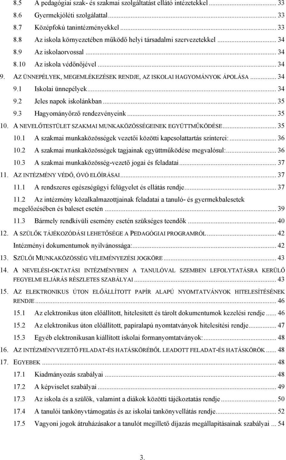 .. 35 9.3 Hagyományőrző rendezvényeink... 35 10. A NEVELŐTESTÜLET SZAKMAI MUNKAKÖZÖSSÉGEINEK EGYÜTTMŰKÖDÉSE... 35 10.1 A szakmai munkaközösségek vezetői közötti kapcsolattartás színterei:... 36 10.