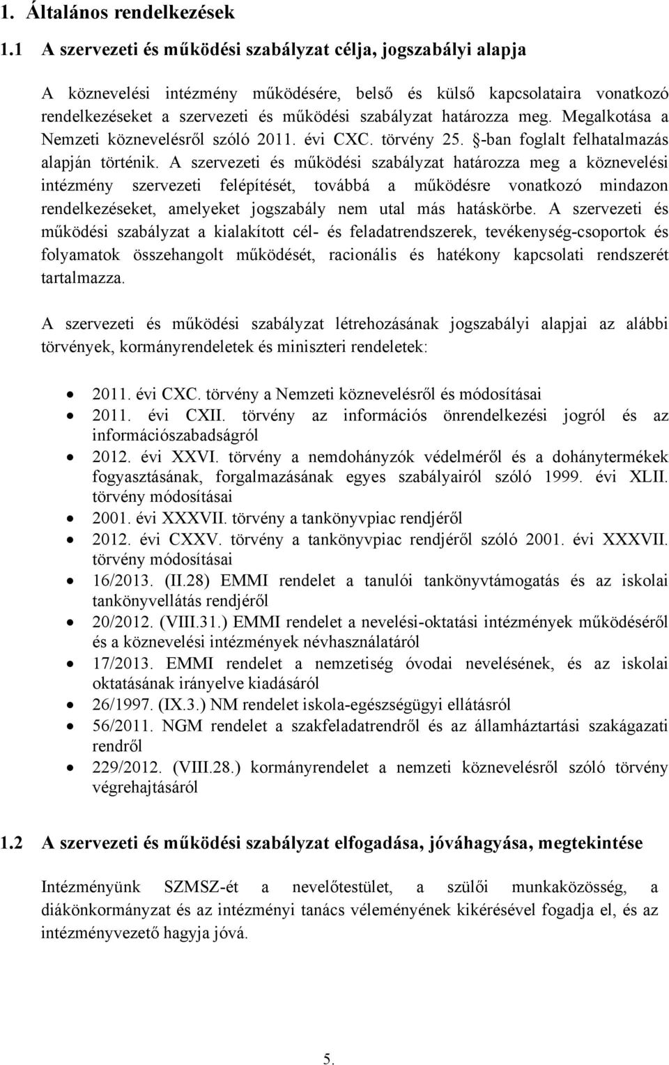 határozza meg. Megalkotása a Nemzeti köznevelésről szóló 2011. évi CXC. törvény 25. -ban foglalt felhatalmazás alapján történik.