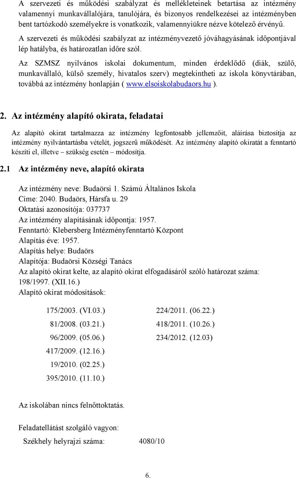 Az SZMSZ nyilvános iskolai dokumentum, minden érdeklődő (diák, szülő, munkavállaló, külső személy, hivatalos szerv) megtekintheti az iskola könyvtárában, továbbá az intézmény honlapján ( www.