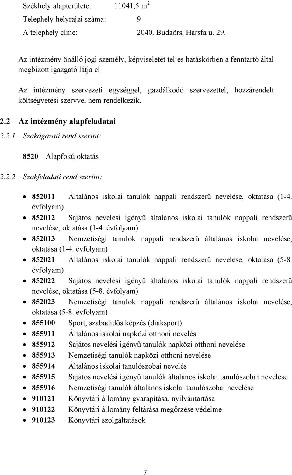 Az intézmény szervezeti egységgel, gazdálkodó szervezettel, hozzárendelt költségvetési szervvel nem rendelkezik. 2.2 Az intézmény alapfeladatai 2.2.1 Szakágazati rend szerint: 8520 Alapfokú oktatás 2.