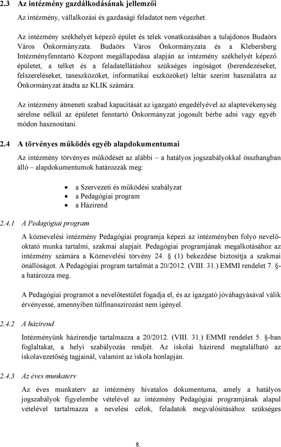 Budaörs Város Önkormányzata és a Klebersberg Intézményfenntartó Központ megállapodása alapján az intézmény székhelyét képező épületet, a telket és a feladatellátáshoz szükséges ingóságot