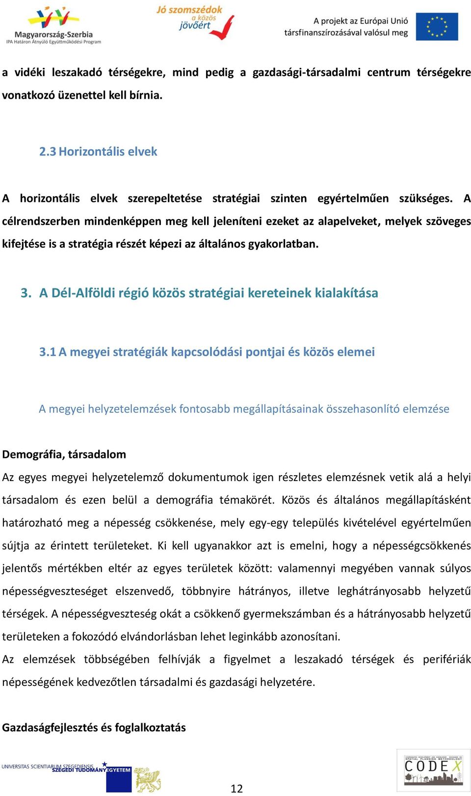 A célrendszerben mindenképpen meg kell jeleníteni ezeket az alapelveket, melyek szöveges kifejtése is a stratégia részét képezi az általános gyakorlatban. 3.