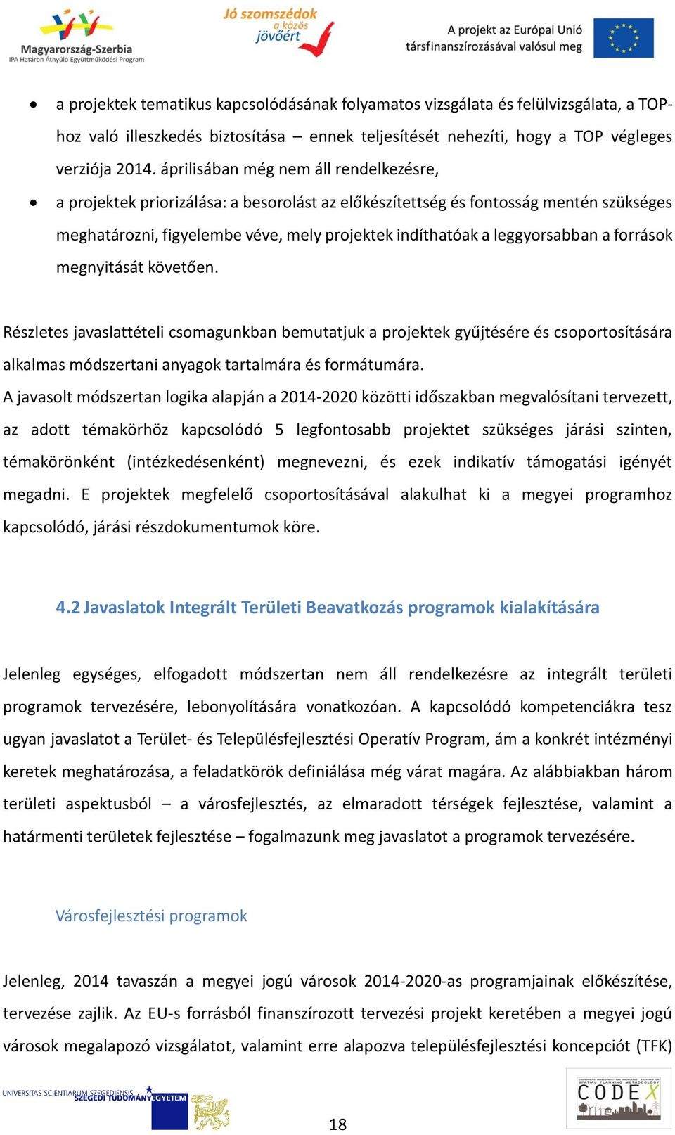 leggyorsabban a források megnyitását követően. Részletes javaslattételi csomagunkban bemutatjuk a projektek gyűjtésére és csoportosítására alkalmas módszertani anyagok tartalmára és formátumára.