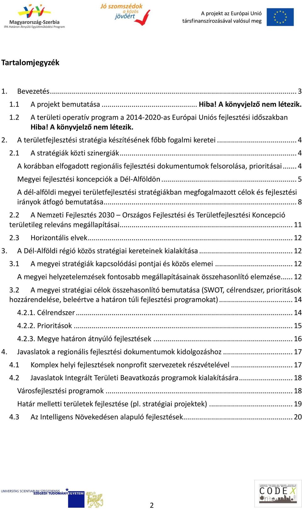 .. 4 A korábban elfogadott regionális fejlesztési dokumentumok felsorolása, prioritásai... 4 Megyei fejlesztési koncepciók a Dél-Alföldön.