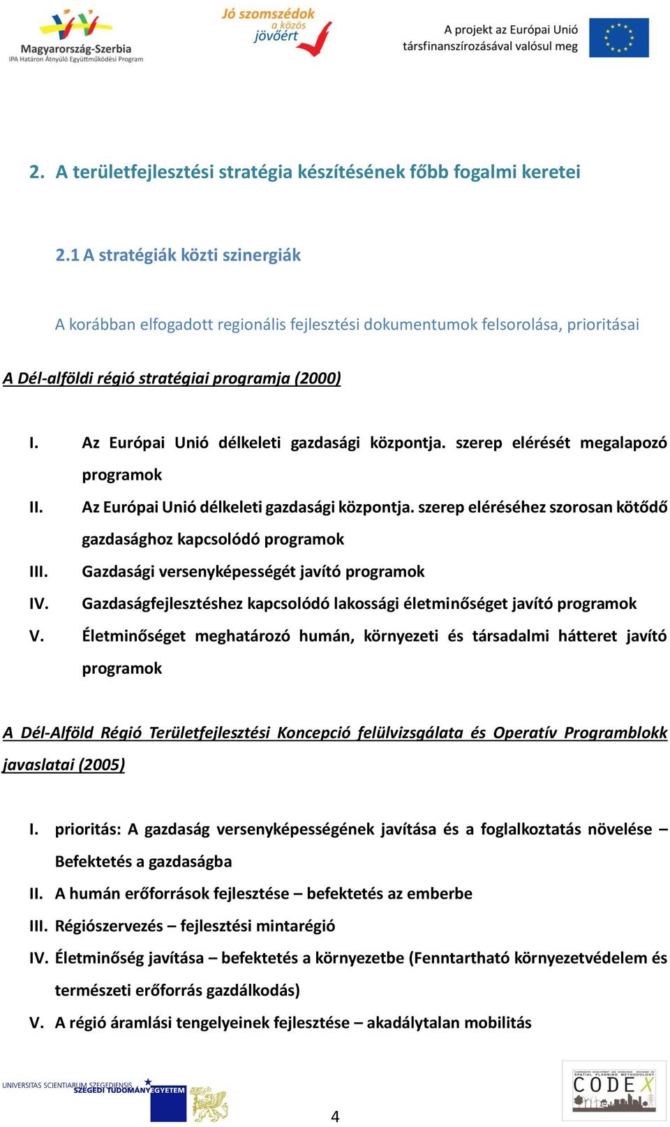 Az Európai Unió délkeleti gazdasági központja. szerep elérését megalapozó programok II. Az Európai Unió délkeleti gazdasági központja.