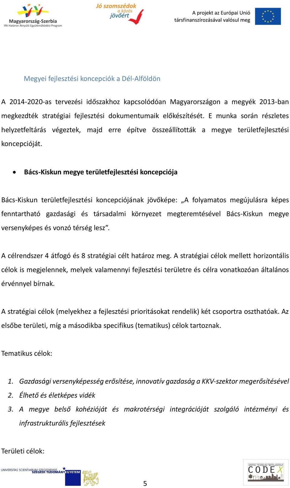 Bács-Kiskun megye területfejlesztési koncepciója Bács-Kiskun területfejlesztési koncepciójának jövőképe: A folyamatos megújulásra képes fenntartható gazdasági és társadalmi környezet megteremtésével