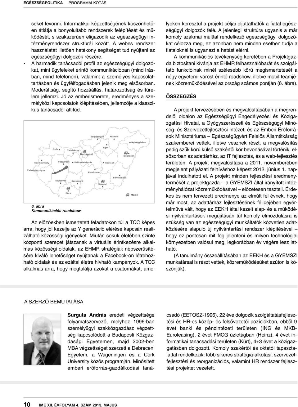 A harmadik tanácsadói profil az egészségügyi dolgozókat, mint ügyfeleket érintő kommunikációban (mind írásban, mind telefonon), valamint a személyes kapcsolattartásban és ügyfélfogadásban jelenik meg