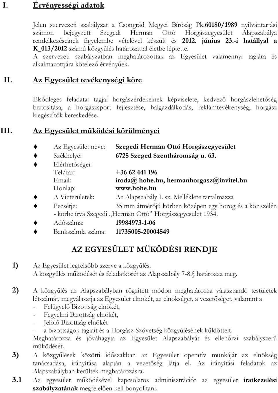 -i hatállyal a K_013/2012 számú közgyűlés határozattal életbe léptette. A szervezeti szabályzatban meghatározottak az Egyesület valamennyi tagjára és alkalmazottjára kötelező érvényűek. II.